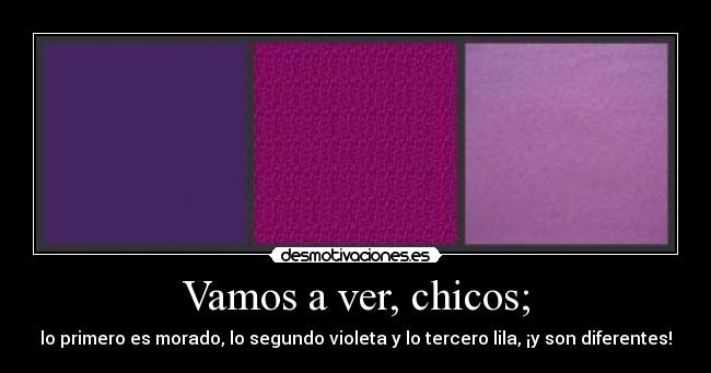 Vamos a ver, chicos; - lo primero es morado, lo segundo violeta y lo tercero lila, ¡y son diferentes!