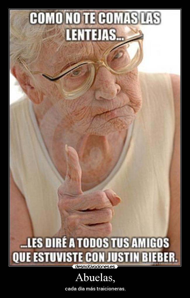 Abuelas, - cada día más traicioneras.