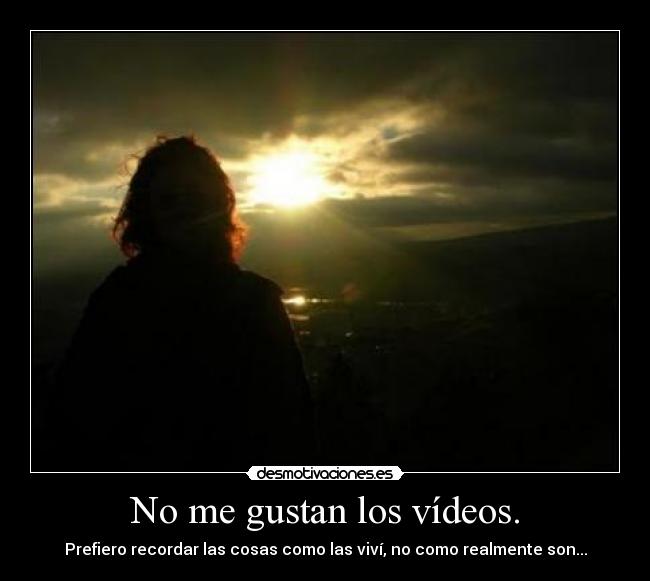 No me gustan los vídeos. -