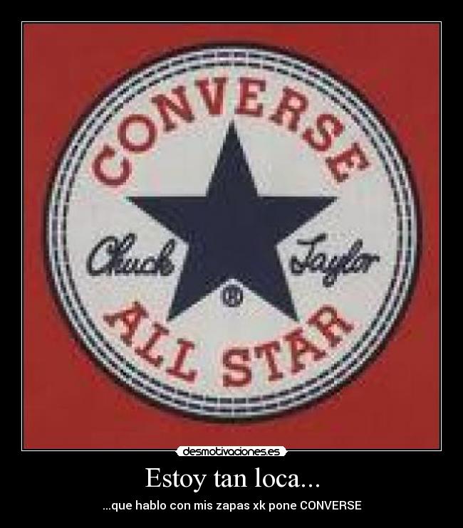 Estoy tan loca... - ...que hablo con mis zapas xk pone CONVERSE