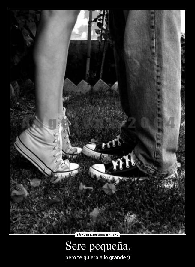 Sere pequeña, - pero te quiero a lo grande :)