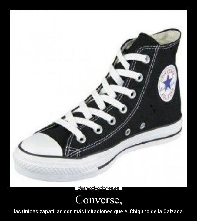 Converse, - las únicas zapatillas con más imitaciones que el Chiquito de la Calzada.