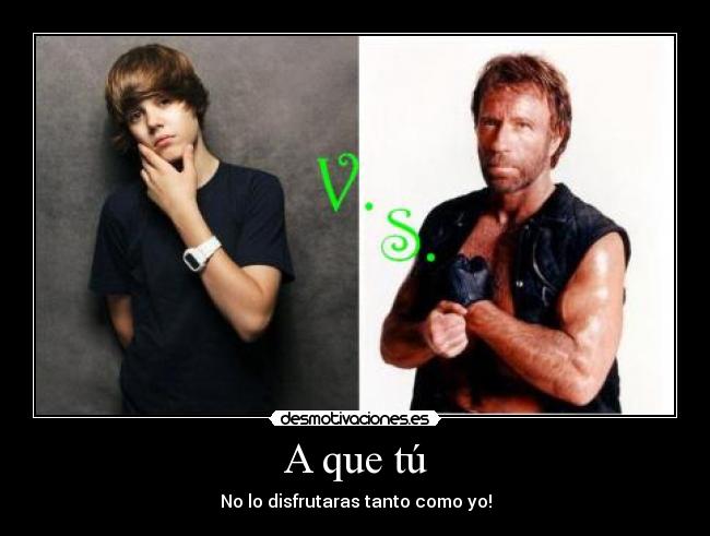 A que tú - No lo disfrutaras tanto como yo!