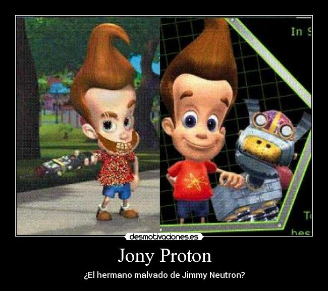 Jony Proton - ¿El hermano malvado de Jimmy Neutron?