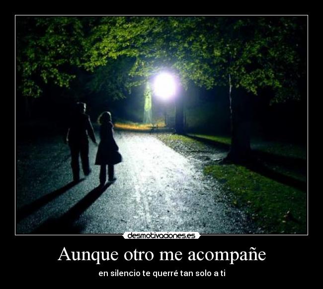 Aunque otro me acompañe - en silencio te querré tan solo a ti