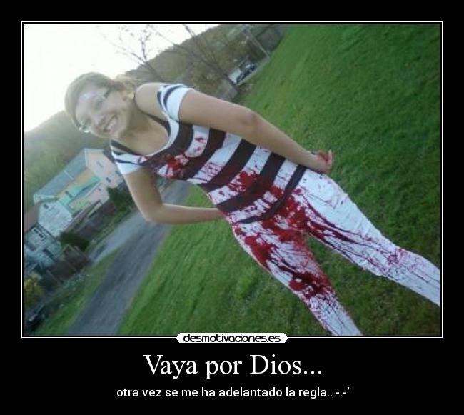 Vaya por Dios... - otra vez se me ha adelantado la regla.. -.-