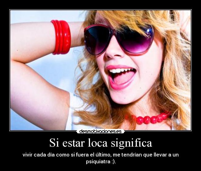 Si estar loca significa -