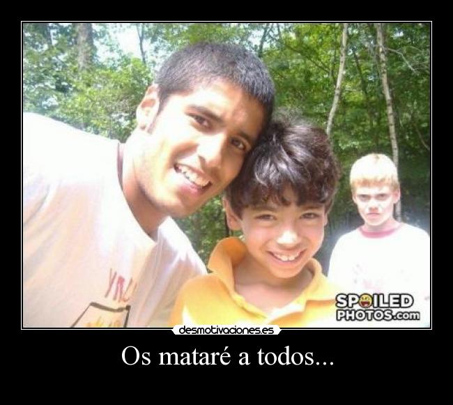 Os mataré a todos... -