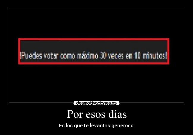 Por esos días - Es los que te levantas generoso.