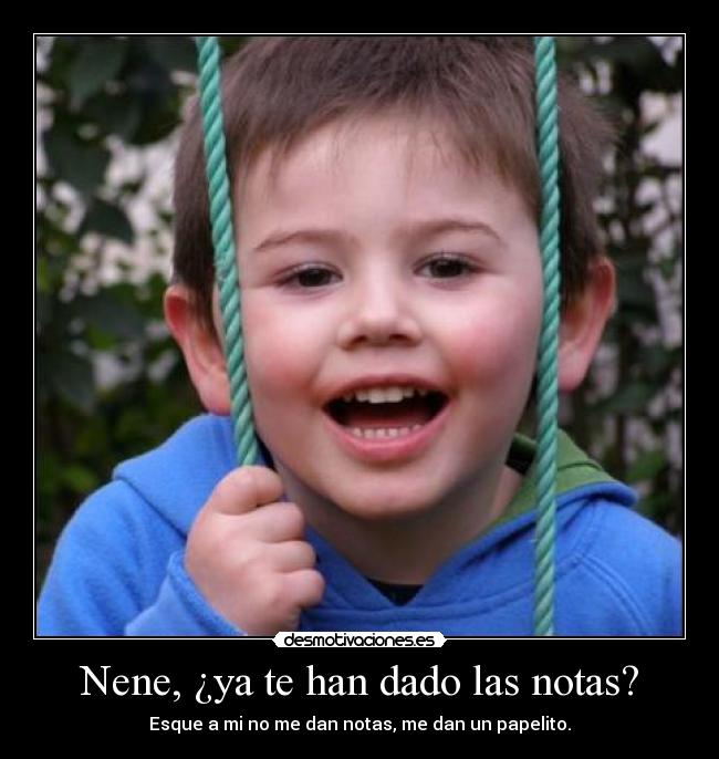 Nene, ¿ya te han dado las notas? -