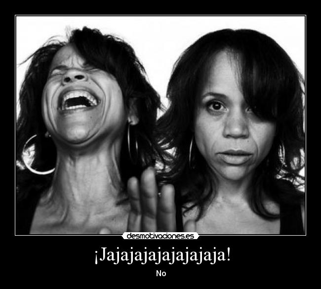 ¡Jajajajajajajajaja! - 