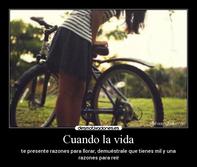 Cuando la vida - te presente razones para llorar, demuéstrale que tienes mil y una razones para reír