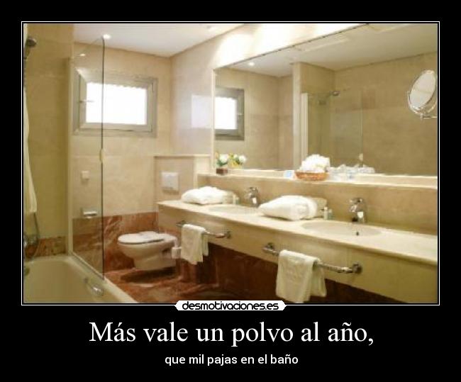 Más vale un polvo al año, - que mil pajas en el baño