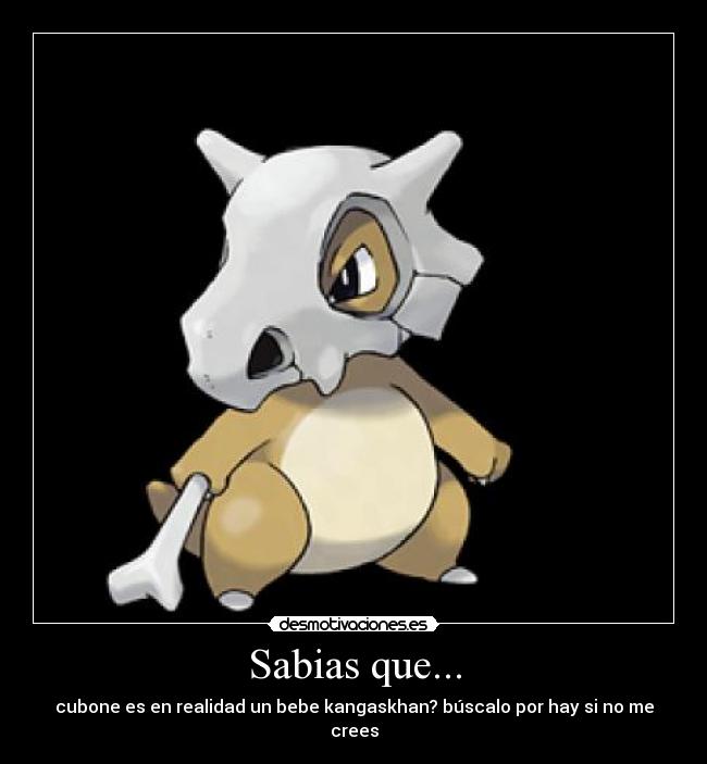 Sabias que... - cubone es en realidad un bebe kangaskhan? búscalo por hay si no me crees