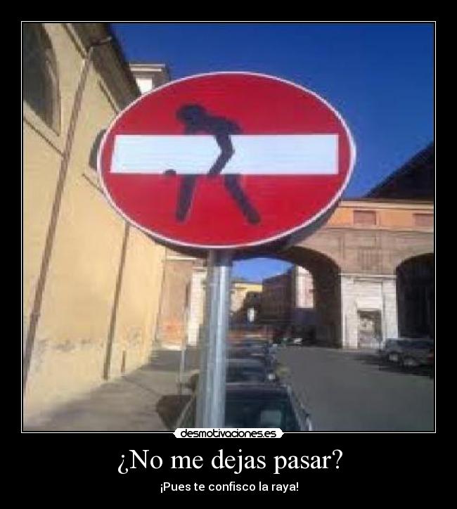 ¿No me dejas pasar? -
