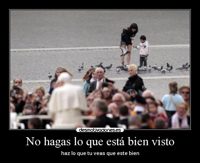 No hagas lo que está bien visto - haz lo que tu veas que este bien