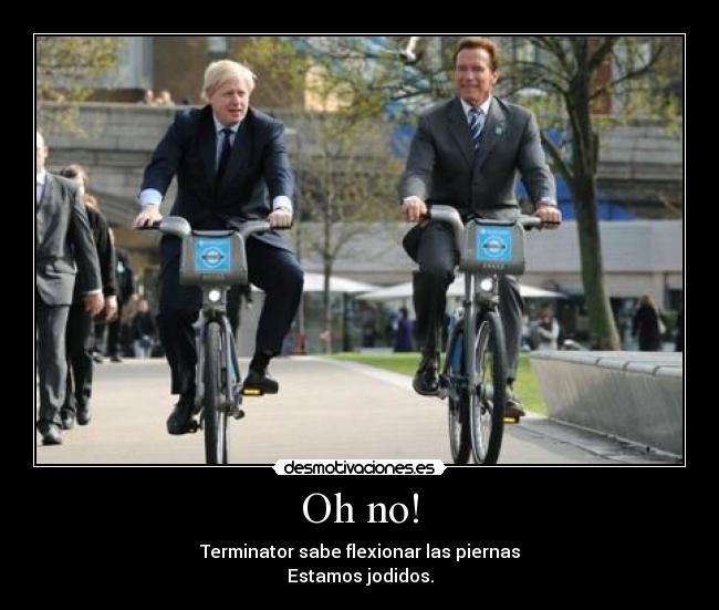 Oh no! - Terminator sabe flexionar las piernas
Estamos jodidos.