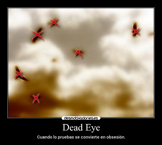 Dead Eye - Cuando lo pruebas se convierte en obsesión.