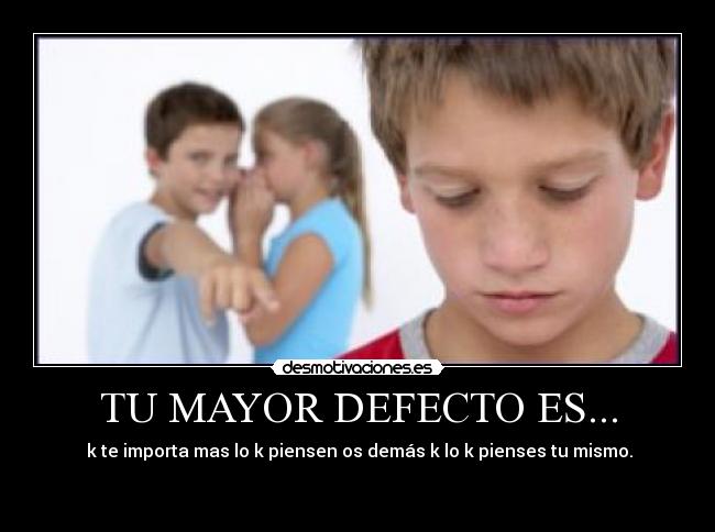 TU MAYOR DEFECTO ES... - 
