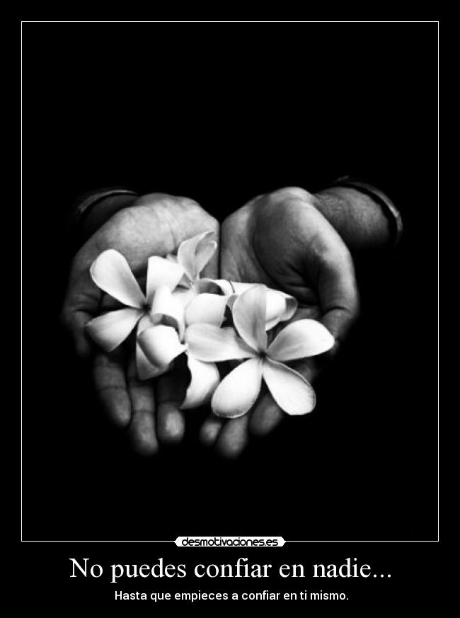 No puedes confiar en nadie... -  Hasta que empieces a confiar en ti mismo.