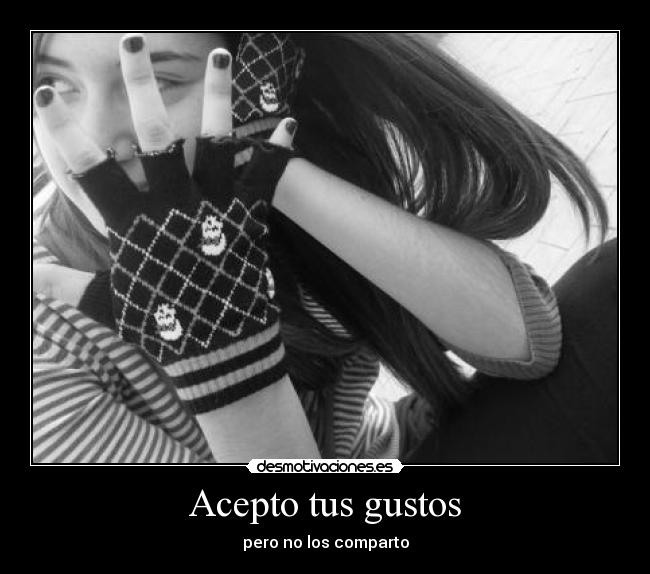 Acepto tus gustos - pero no los comparto