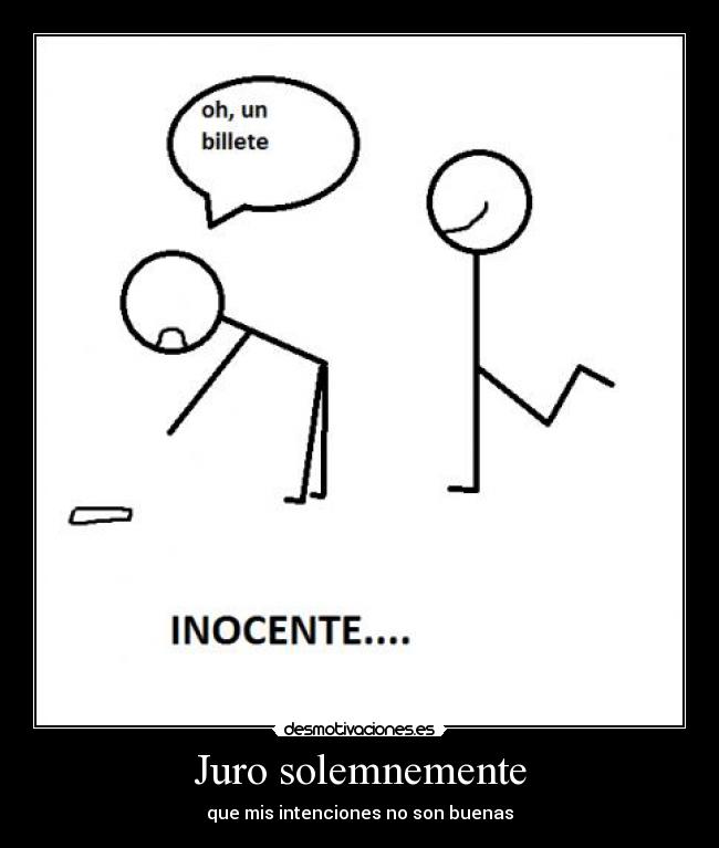 Juro solemnemente - que mis intenciones no son buenas