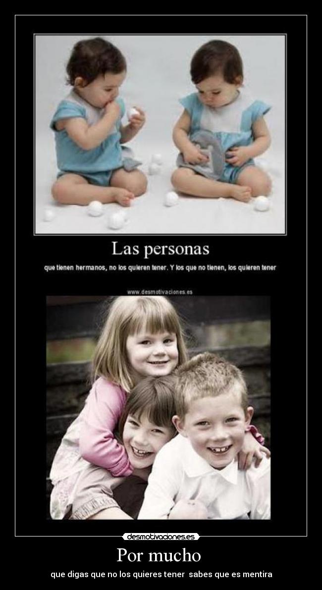 Por mucho - que digas que no los quieres tener sabes que es mentira