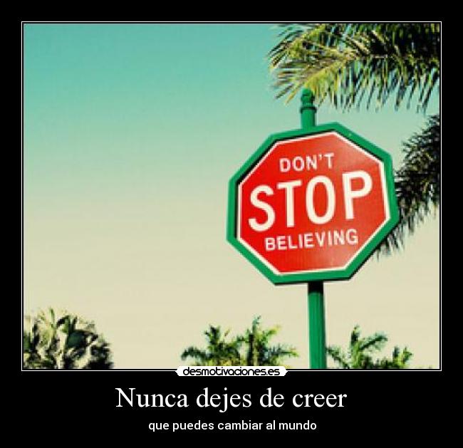 Nunca dejes de creer - que puedes cambiar al mundo