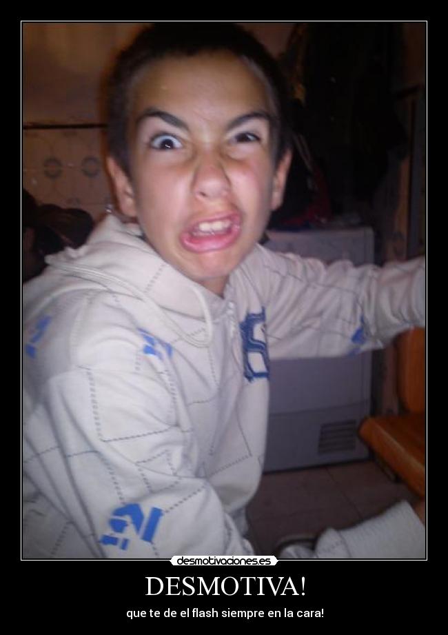 DESMOTIVA! - que te de el flash siempre en la cara!