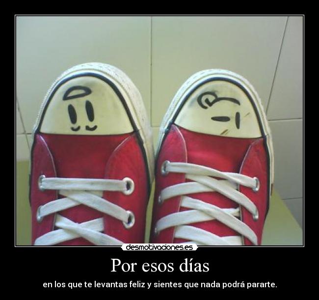 Por esos días - en los que te levantas feliz y sientes que nada podrá pararte.