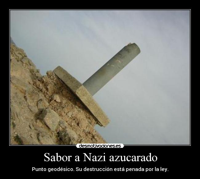 Sabor a Nazi azucarado - Punto geodésico. Su destrucción está penada por la ley.