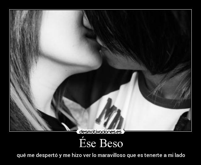 Ése Beso - qué me despertó y me hizo ver lo maravilloso que es tenerte a mi lado