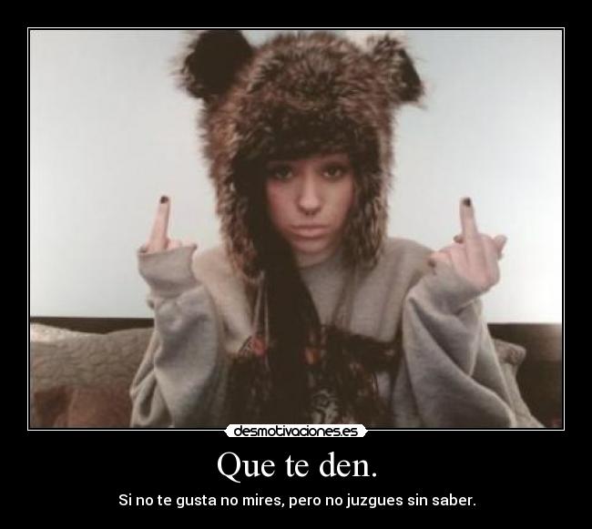 Que te den. -
