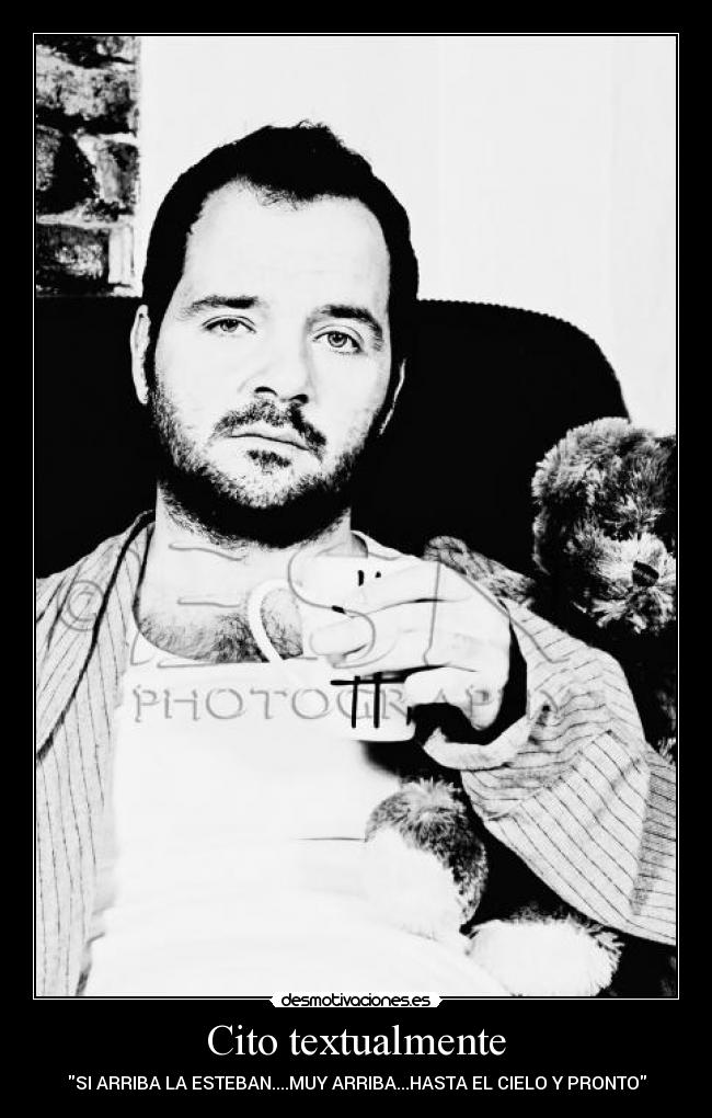Cito textualmente - SI ARRIBA LA ESTEBAN....MUY ARRIBA...HASTA EL CIELO Y PRONTO