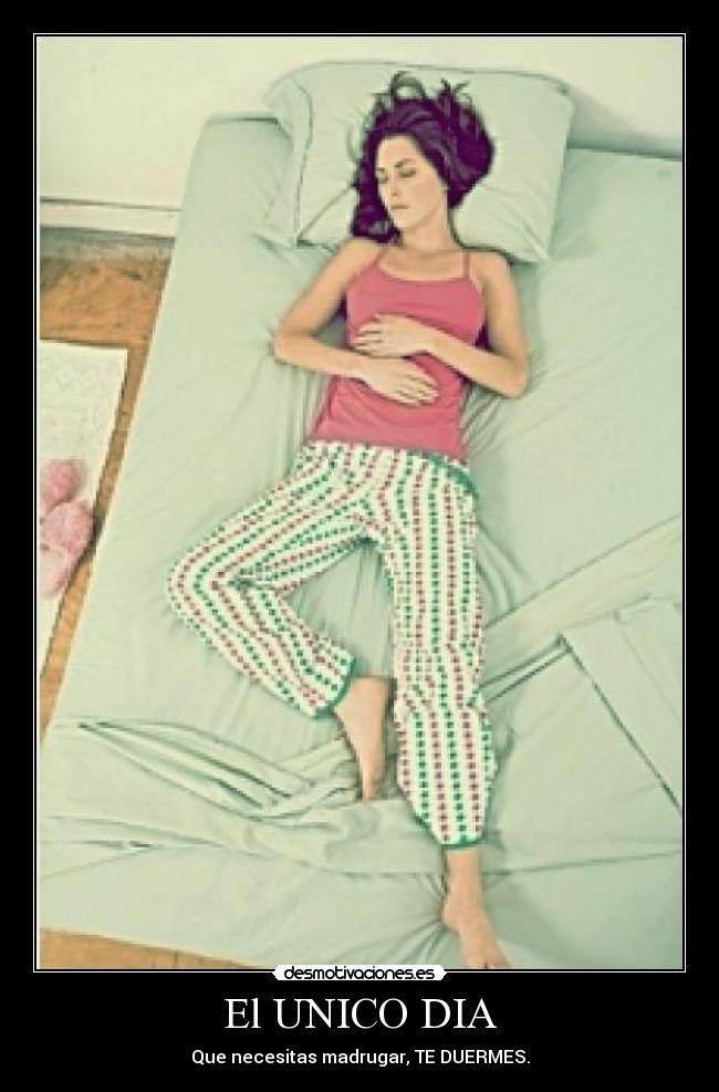 El UNICO DIA - Que necesitas madrugar, TE DUERMES.