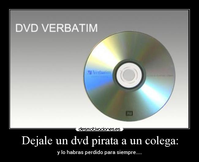 Dejale un dvd pirata a un colega: -
