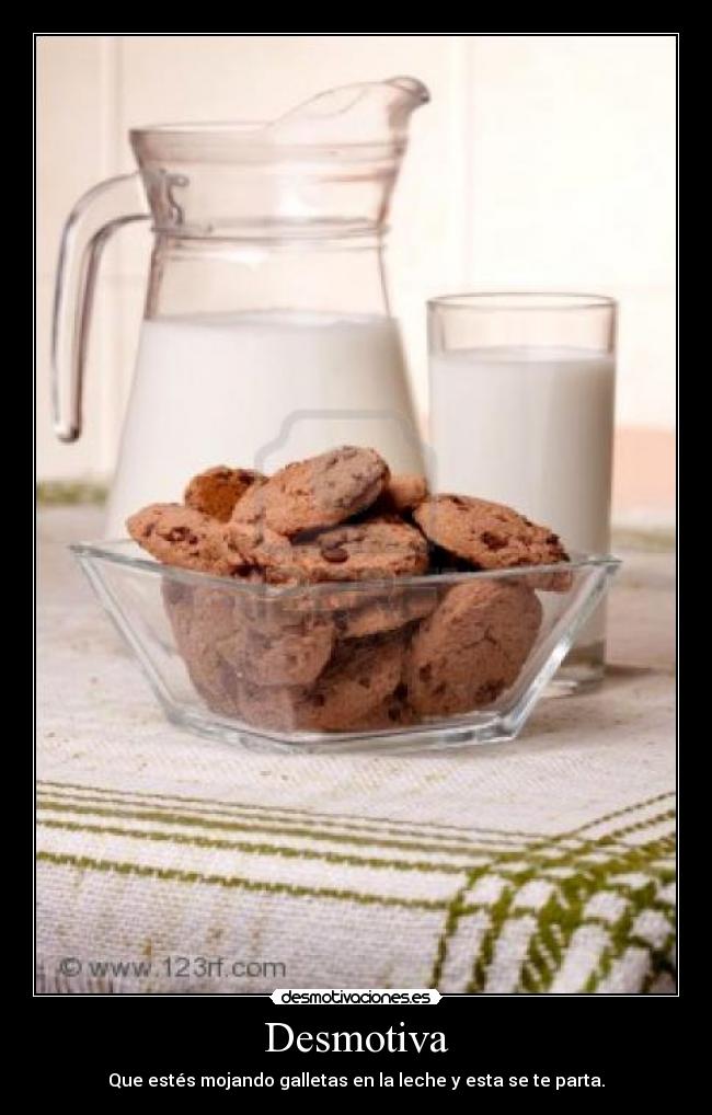 Desmotiva - Que estés mojando galletas en la leche y esta se te parta.