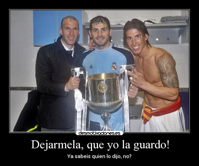 Dejarmela, que yo la guardo! - Ya sabeis quien lo dijo, no?