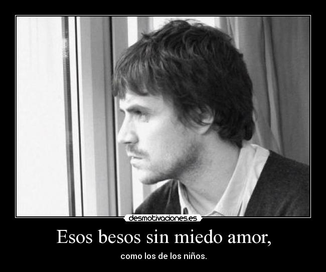 Esos besos sin miedo amor, - 