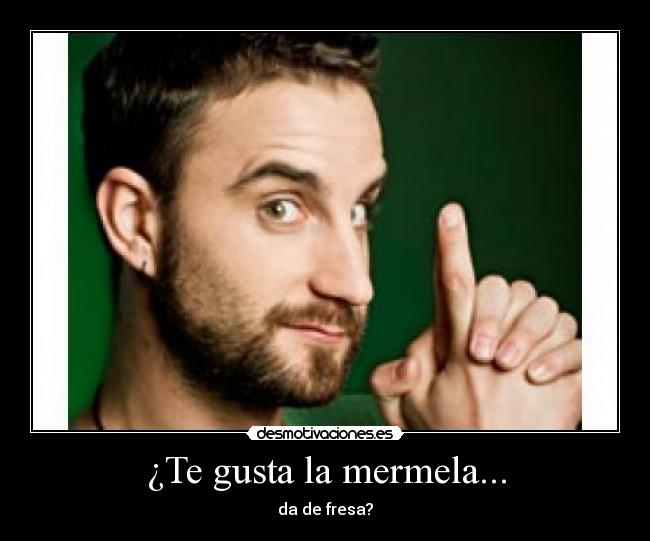 ¿Te gusta la mermela... - da de fresa?