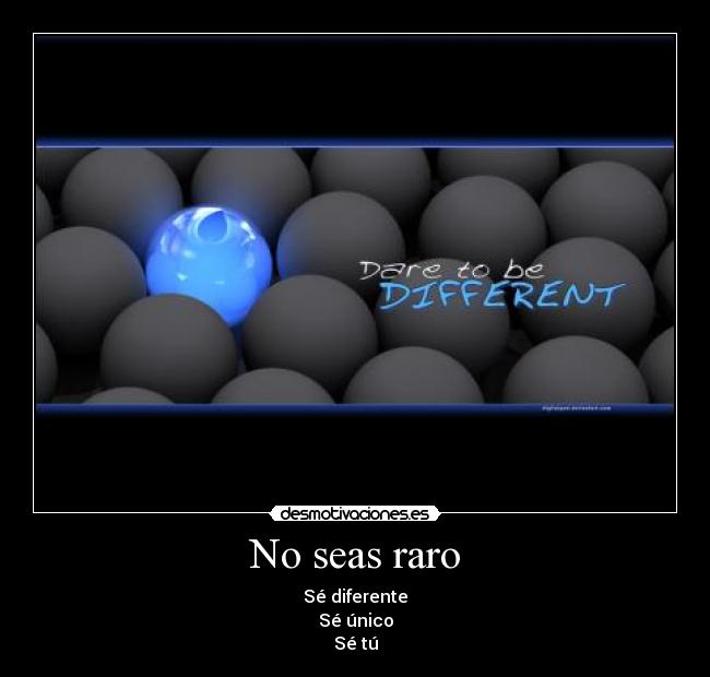 No seas raro -