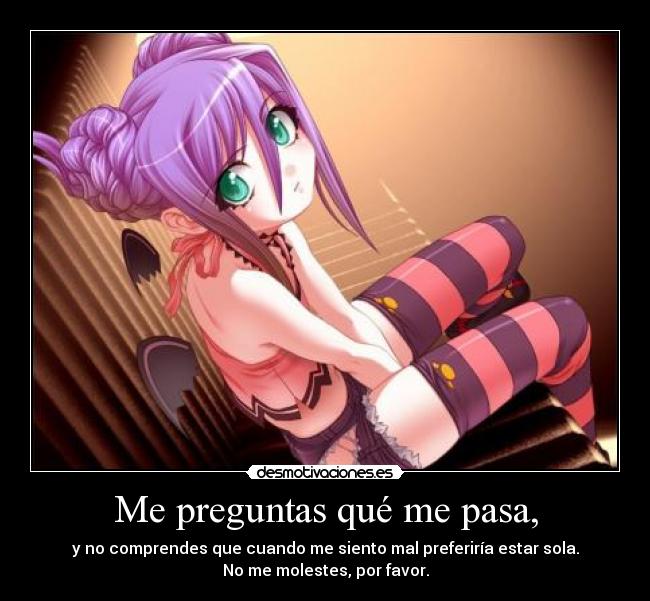 Me preguntas qué me pasa, -