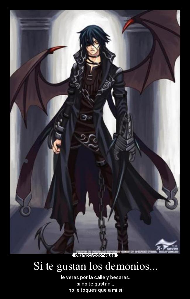 Si te gustan los demonios... - le veras por la calle y besaras.
si no te gustan...
no le toques que a mi si