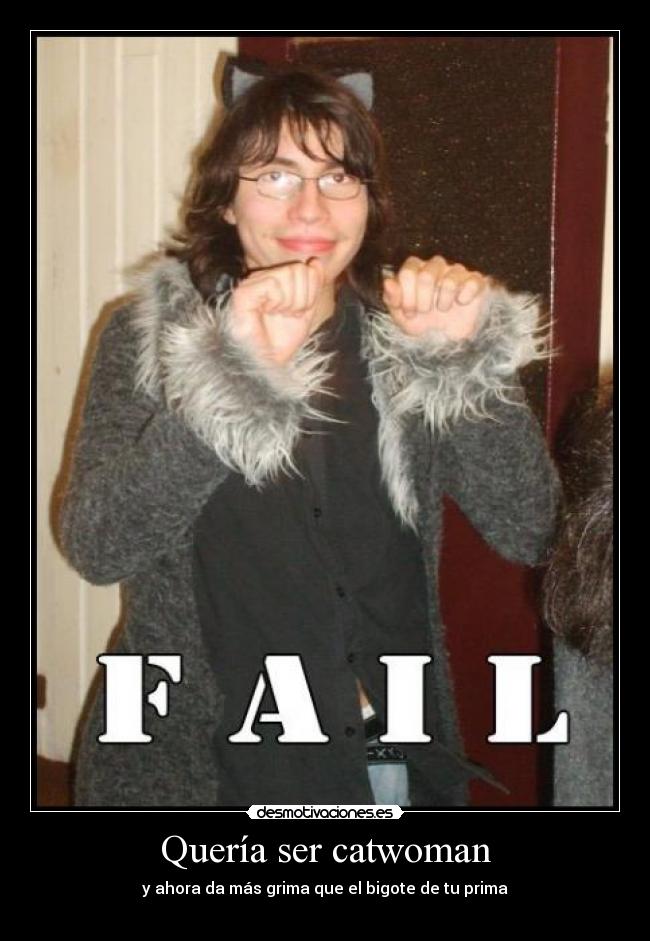 Quería ser catwoman - y ahora da más grima que el bigote de tu prima