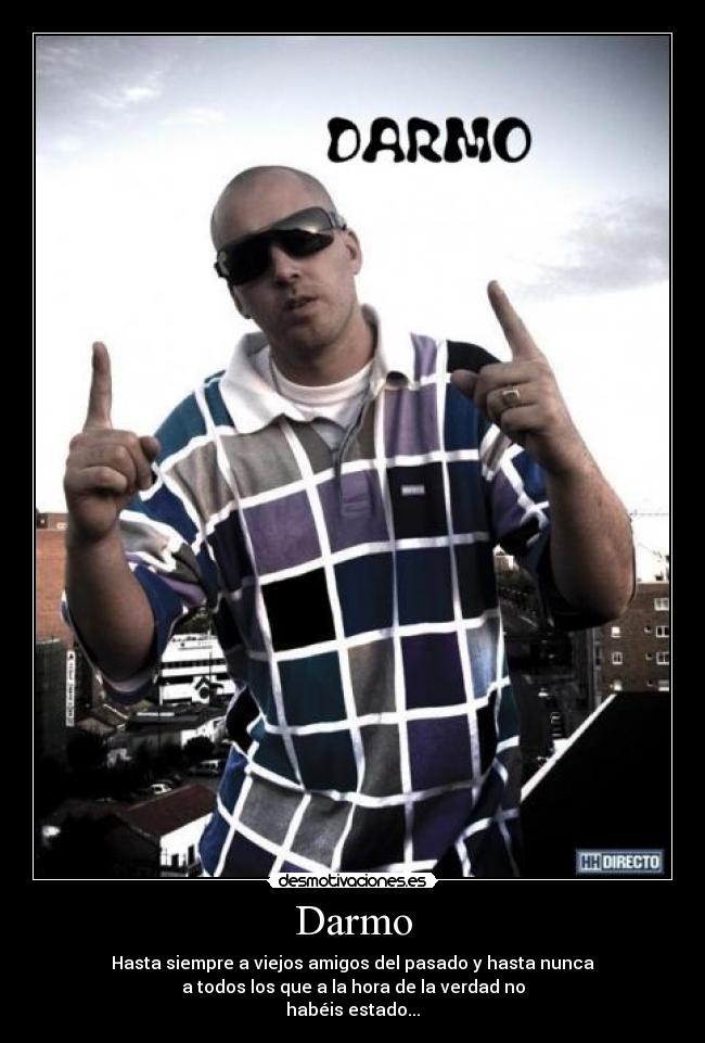 Darmo - Hasta siempre a viejos amigos del pasado y hasta nunca
a todos los que a la hora de la verdad no
habéis estado...