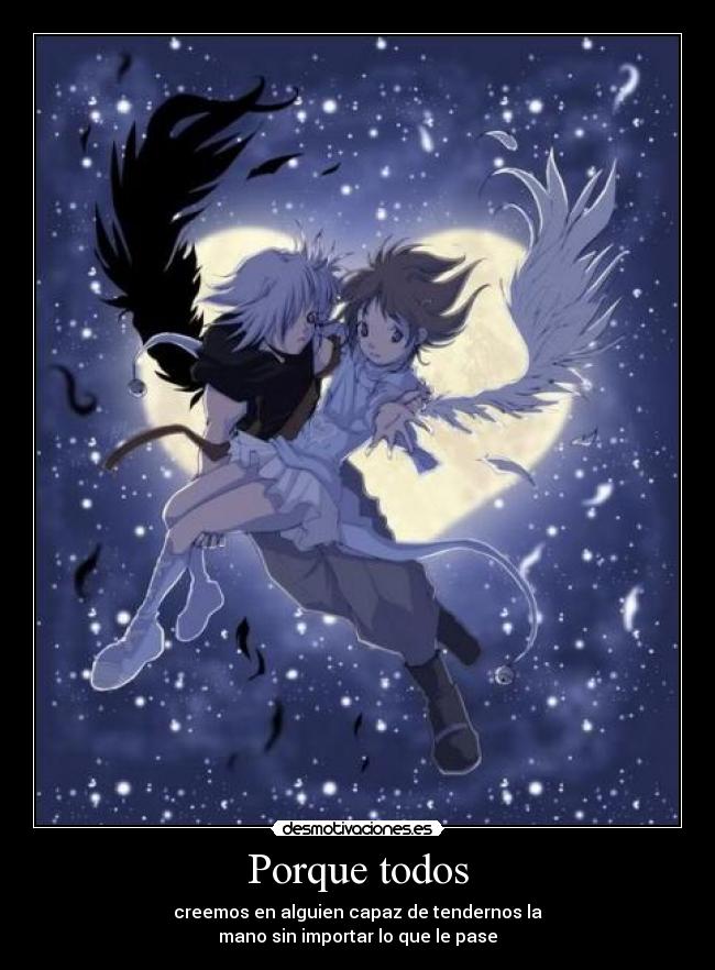 Porque todos - creemos en alguien capaz de tendernos la
mano sin importar lo que le pase