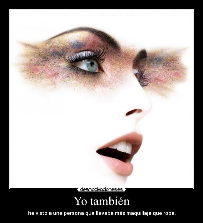 Yo también - he visto a una persona que llevaba más maquillaje que ropa.