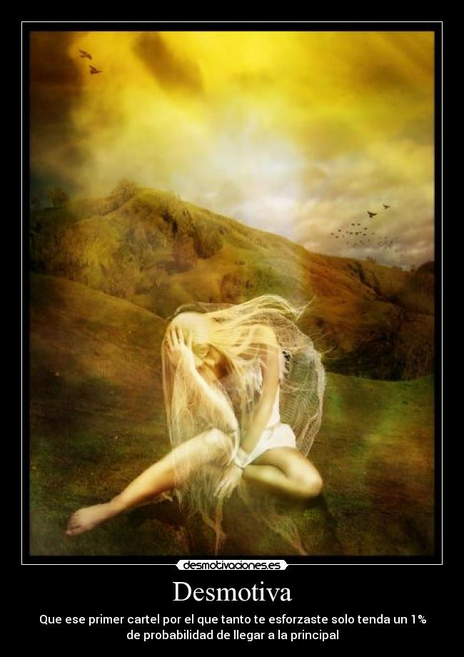 Desmotiva - Que ese primer cartel por el que tanto te esforzaste solo tenda un 1%
de probabilidad de llegar a la principal