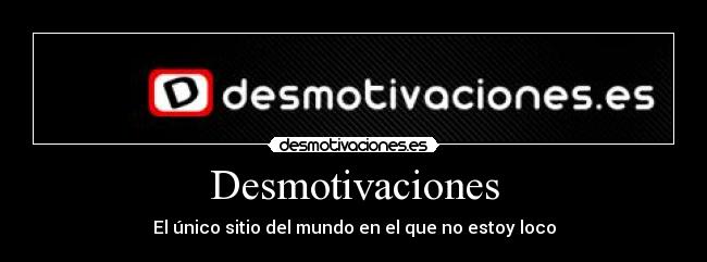 Desmotivaciones - El único sitio del mundo en el que no estoy loco