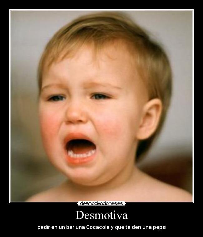Desmotiva - pedir en un bar una Cocacola y que te den una pepsi